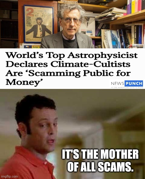 The mother of all scams. | IT'S THE MOTHER OF ALL SCAMS. | image tagged in memes | made w/ Imgflip meme maker