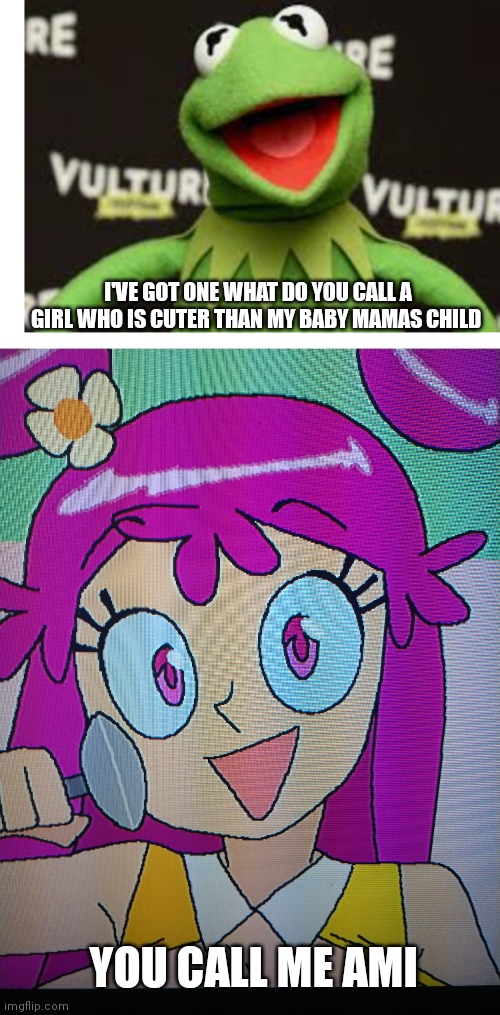 What do you call that girl | I'VE GOT ONE WHAT DO YOU CALL A GIRL WHO IS CUTER THAN MY BABY MAMAS CHILD; YOU CALL ME AMI | image tagged in funny memes | made w/ Imgflip meme maker