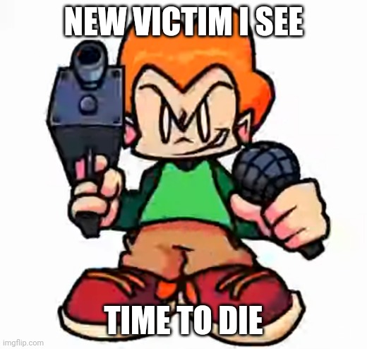 front facing pico | NEW VICTIM I SEE TIME TO DIE | image tagged in front facing pico | made w/ Imgflip meme maker