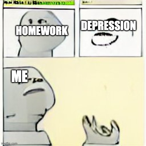 I hate online school | HOMEWORK; DEPRESSION; ME | image tagged in school,depression,video,homework | made w/ Imgflip meme maker