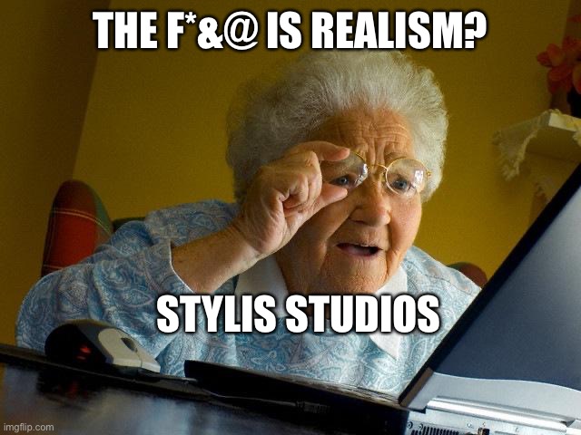 PF you gotta step up your game | THE F*&@ IS REALISM? STYLIS STUDIOS | image tagged in memes,grandma finds the internet | made w/ Imgflip meme maker