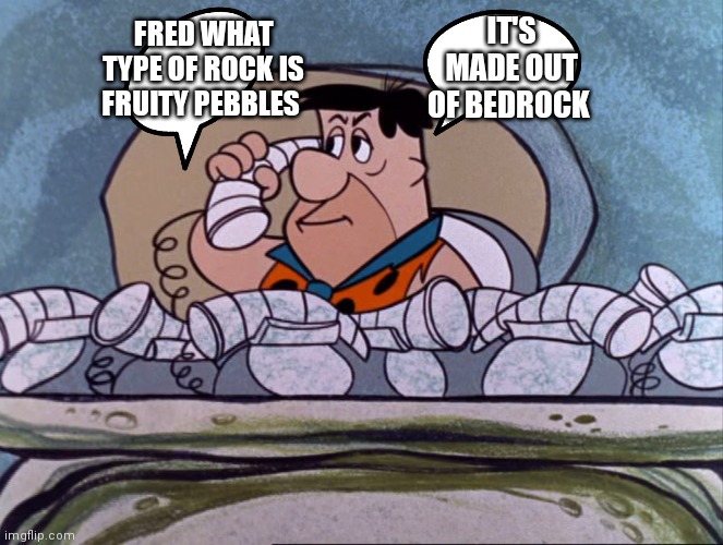 Flintstones Fred on the phone | IT'S MADE OUT OF BEDROCK; FRED WHAT TYPE OF ROCK IS FRUITY PEBBLES | image tagged in fred flintstone on the phone,funny memes | made w/ Imgflip meme maker