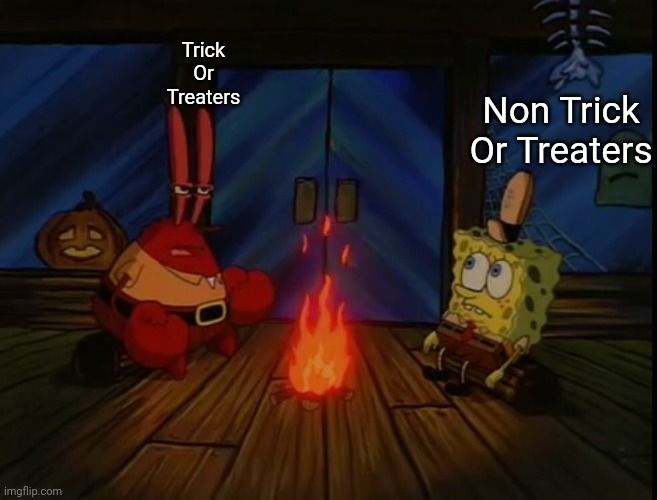 Posting Halloween Memes until Halloween part 2 | Trick Or Treaters; Non Trick Or Treaters | image tagged in mr krabs fire halloween | made w/ Imgflip meme maker