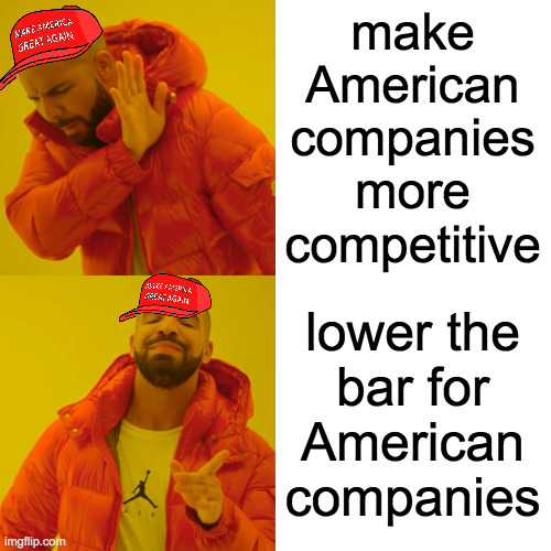 Drake Hotline Bling Meme | make
American
companies
more
competitive lower the
bar for
American
companies | image tagged in memes,drake hotline bling | made w/ Imgflip meme maker