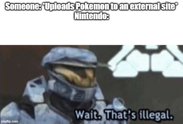 wait. that's illegal | Someone: *Uploads Pokemon to an external site*
Nintendo: | image tagged in wait that's illegal | made w/ Imgflip meme maker