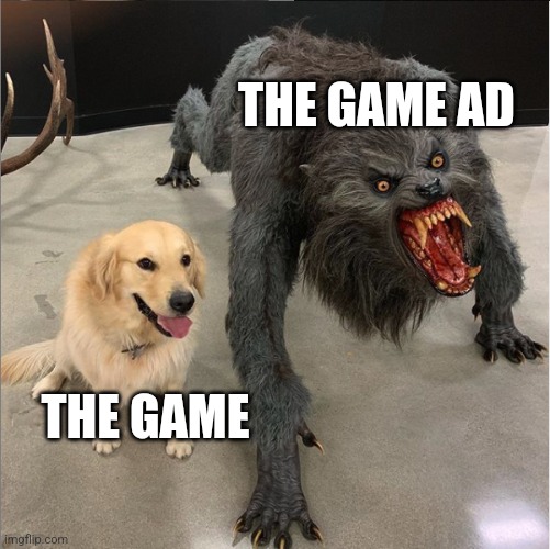 IKR | THE GAME AD; THE GAME | image tagged in dog vs werewolf,games,video games | made w/ Imgflip meme maker