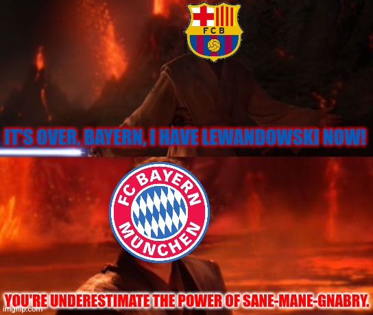 Bayern vs Barca, today at 21:00 CET | IT'S OVER, BAYERN, I HAVE LEWANDOWSKI NOW! YOU'RE UNDERESTIMATE THE POWER OF SANE-MANE-GNABRY. | image tagged in it's over anakin i have the high ground,bayern munich,barcelona,champions league,memes,futbol | made w/ Imgflip meme maker