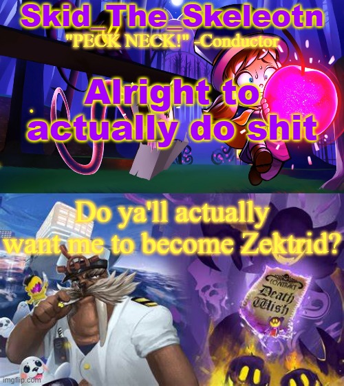It's the one with 3 votes | Alright to actually do shit; Do ya'll actually want me to become Zektrid? | image tagged in skid/toof's a hat in time temp | made w/ Imgflip meme maker