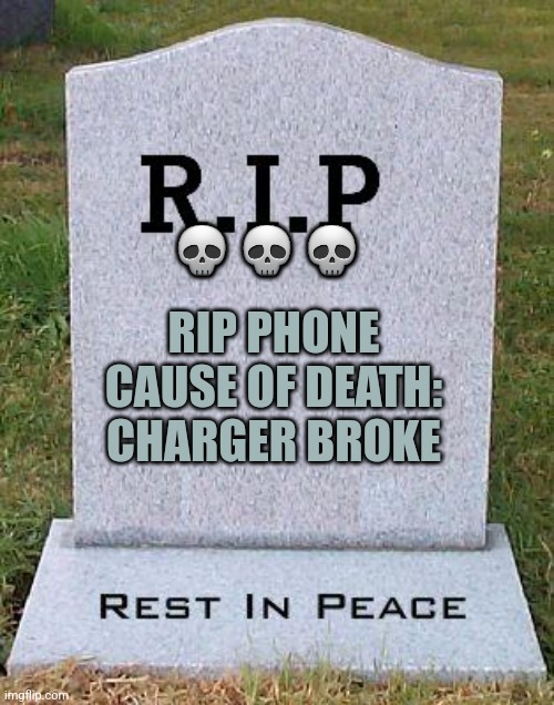 RIP headstone | ??? RIP PHONE
CAUSE OF DEATH: CHARGER BROKE | image tagged in rip headstone | made w/ Imgflip meme maker