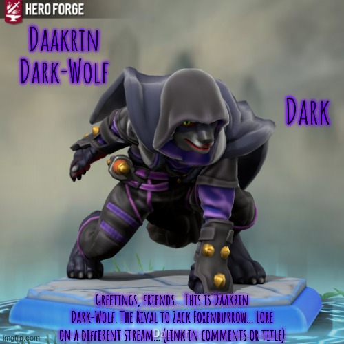 https://imgflip.com/m/Foxenburrow_Life | Daakrin Dark-Wolf; Dark; Greetings, friends... This is Daakrin Dark-Wolf. The Rival to Zack Foxenburrow... Lore on a different stream... (link in comments or title) | image tagged in daakrin dark-wolf | made w/ Imgflip meme maker