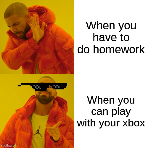 Drake Hotline Bling | When you have to do homework; When you can play with your xbox | image tagged in memes,drake hotline bling | made w/ Imgflip meme maker