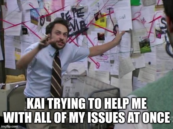 KAI trying to help me with all of my issues at once | image tagged in kai,mental health,kai ai,funny,meme | made w/ Imgflip meme maker