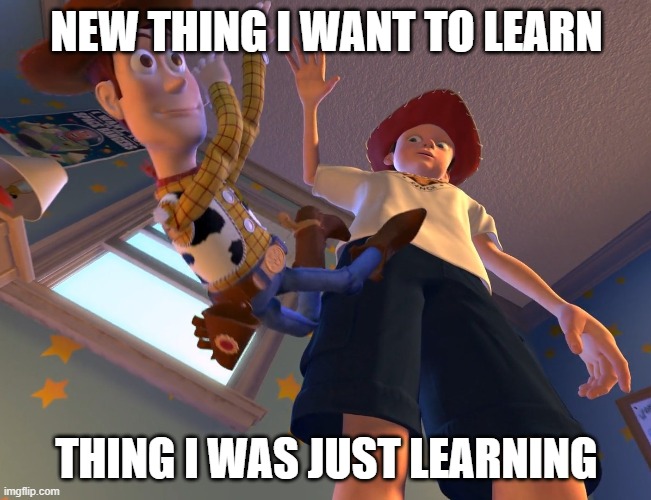 NEW THING I WANT TO LEARN; THING I WAS JUST LEARNING | made w/ Imgflip meme maker