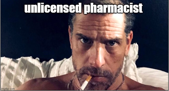 unlicensed pharmacist | made w/ Imgflip meme maker