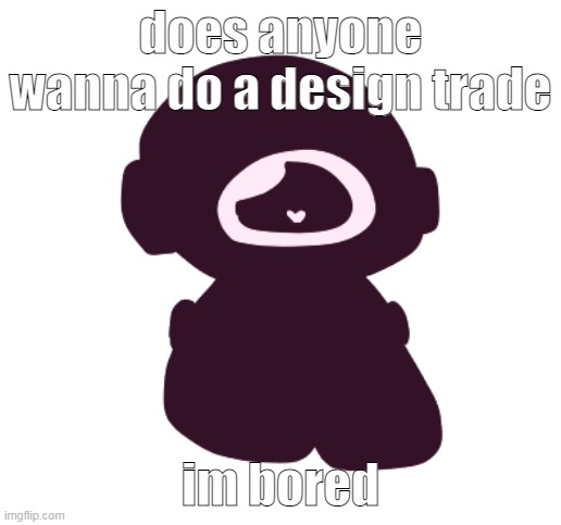 i make u oc u make me oc back | does anyone wanna do a design trade; im bored | made w/ Imgflip meme maker