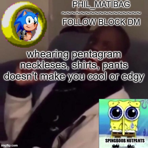 some mfs in my school wear it | wearing pentagram necklaces, shirts, or pants doesn't make you cool or edgy | image tagged in phil_matibag announcement | made w/ Imgflip meme maker