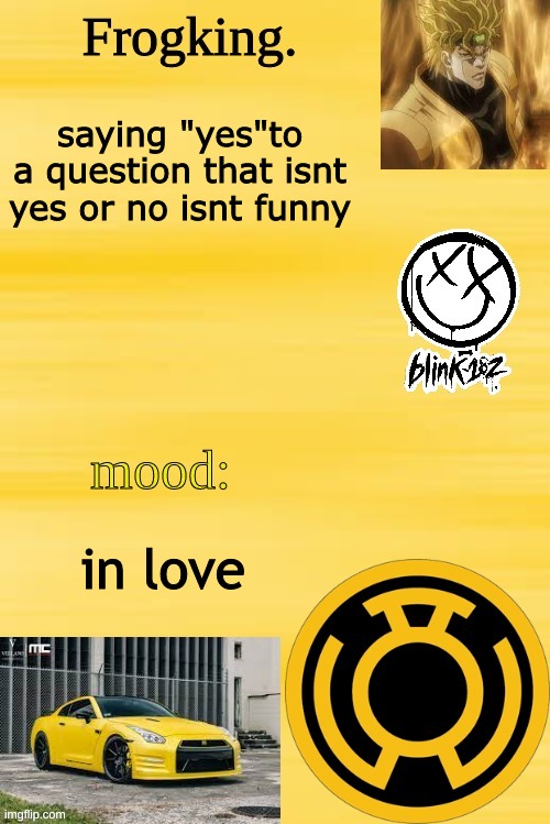 Frogking.'s temp | saying "yes"to a question that isnt yes or no isnt funny; in love | image tagged in frogking 's temp | made w/ Imgflip meme maker