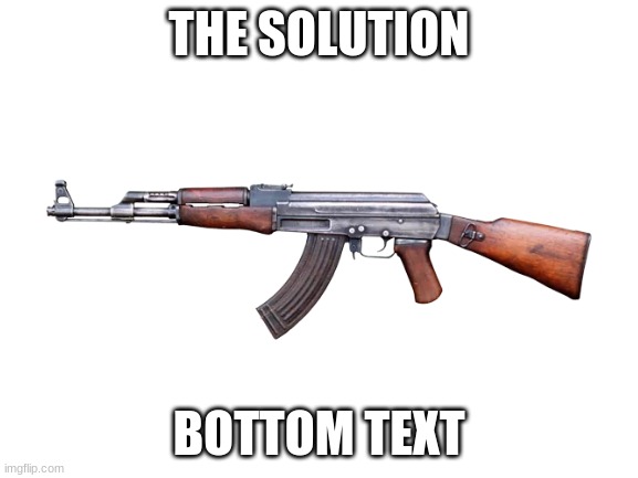 THE SOLUTION BOTTOM TEXT | made w/ Imgflip meme maker
