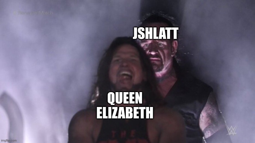 0-0 | JSHLATT; QUEEN ELIZABETH | image tagged in aj styles undertaker | made w/ Imgflip meme maker