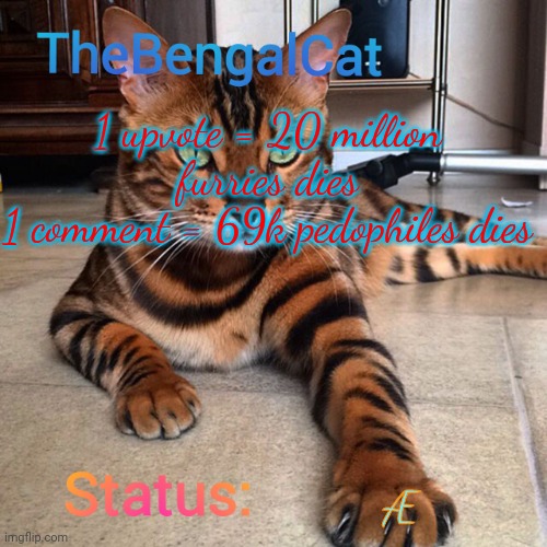 TheBengalCat Annoucment template V2 | 1 upvote = 20 million furries dies
1 comment = 69k pedophiles dies; Æ | image tagged in thebengalcat annoucment template v2 | made w/ Imgflip meme maker