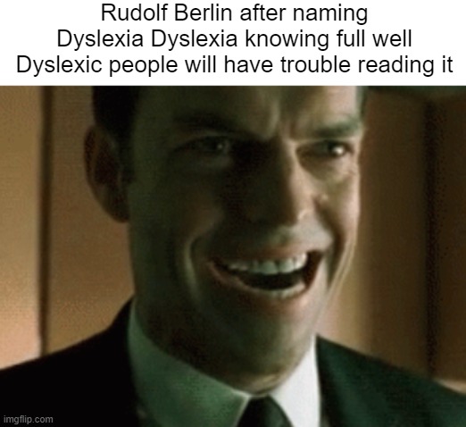 Lithp | Rudolf Berlin after naming Dyslexia Dyslexia knowing full well Dyslexic people will have trouble reading it | image tagged in matrix evil laugh | made w/ Imgflip meme maker