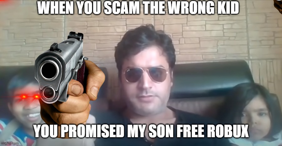 when you scam | WHEN YOU SCAM THE WRONG KID; YOU PROMISED MY SON FREE ROBUX | image tagged in you promised my son free robux | made w/ Imgflip meme maker