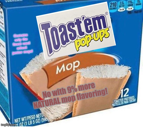 Nom nom nom | Contains only the finest used school janitor mops! No with 9% more NATURAL mop flavoring! | image tagged in best,new,poptart,flavor,stop it get some help | made w/ Imgflip meme maker