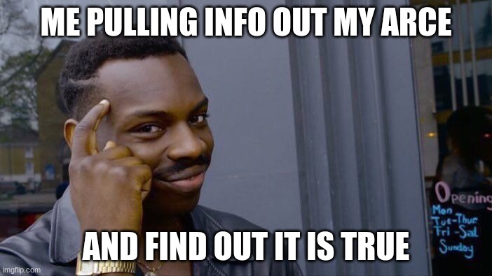 Roll Safe Think About It Meme | ME PULLING INFO OUT MY ARCE; AND FIND OUT IT IS TRUE | image tagged in memes,roll safe think about it | made w/ Imgflip meme maker