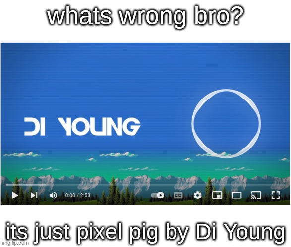 oh no... | whats wrong bro? its just pixel pig by Di Young | image tagged in memes,pixel pig | made w/ Imgflip meme maker