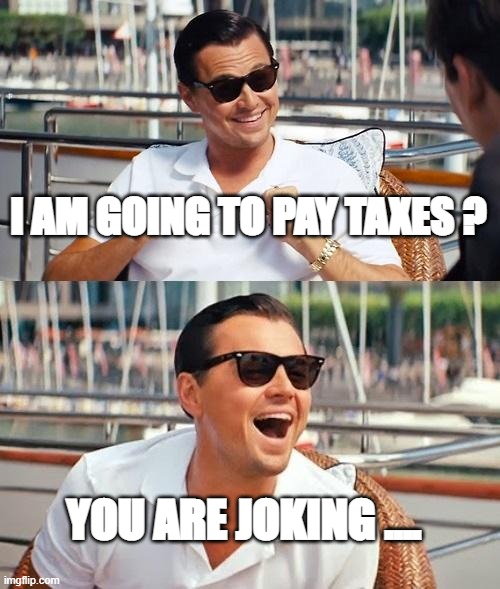 Fairtaxes | I AM GOING TO PAY TAXES ? YOU ARE JOKING .... | image tagged in memes,leonardo dicaprio wolf of wall street | made w/ Imgflip meme maker