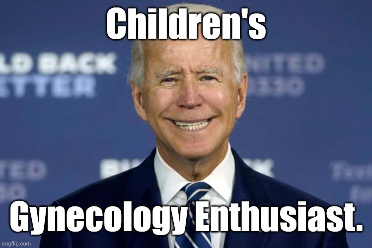 biden reloads his adult diaper. | Children's Gynecology Enthusiast. | image tagged in biden reloads his adult diaper | made w/ Imgflip meme maker