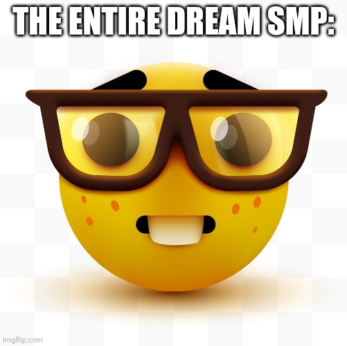 Dantdm better | THE ENTIRE DREAM SMP: | image tagged in nerd emoji | made w/ Imgflip meme maker