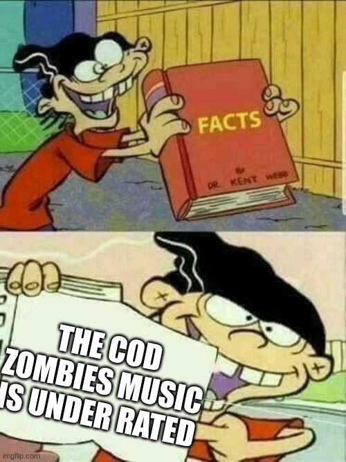 ed edd and eddy Facts | THE COD ZOMBIES MUSIC IS UNDER RATED | image tagged in ed edd and eddy facts | made w/ Imgflip meme maker