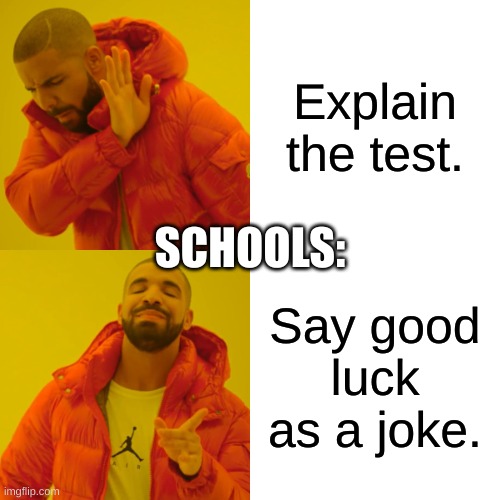 Drake Hotline Bling Meme | Explain the test. SCHOOLS:; Say good luck as a joke. | image tagged in memes,drake hotline bling | made w/ Imgflip meme maker