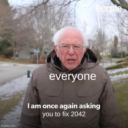 Bernie I Am Once Again Asking For Your Support | everyone; you to fix 2042 | image tagged in memes,bernie i am once again asking for your support | made w/ Imgflip meme maker