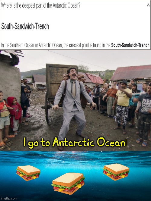 South Sandwich Trench | I go to Antarctic Ocean! | image tagged in borat i go to america,memes,funny,sandwich | made w/ Imgflip meme maker