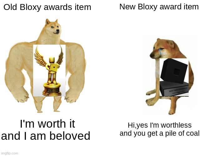 Bloxy award then Vs now | Old Bloxy awards item; New Bloxy award item; I'm worth it and I am beloved; Hi,yes I'm worthless and you get a pile of coal | image tagged in memes,buff doge vs cheems | made w/ Imgflip meme maker