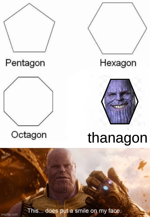 no title needed | thanagon | image tagged in memes,pentagon hexagon octagon,this does put a smile to my face | made w/ Imgflip meme maker