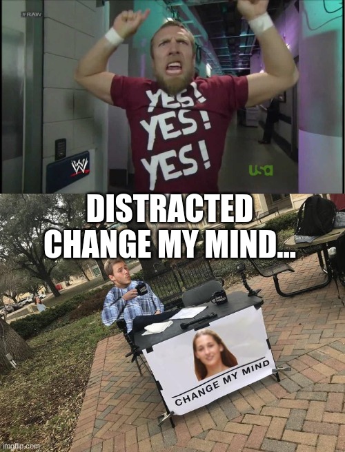 1 + 1 + = memes | DISTRACTED CHANGE MY MIND... | made w/ Imgflip meme maker