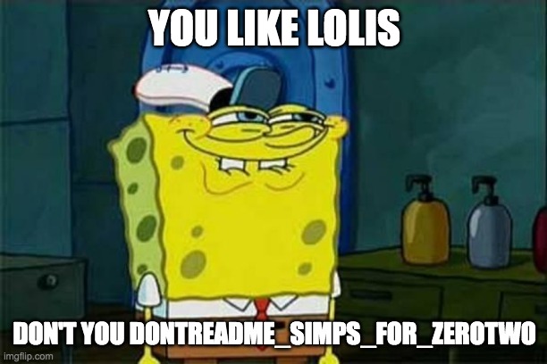 you like krabby patties | YOU LIKE LOLIS DON'T YOU DONTREADME_SIMPS_FOR_ZEROTWO | image tagged in you like krabby patties | made w/ Imgflip meme maker