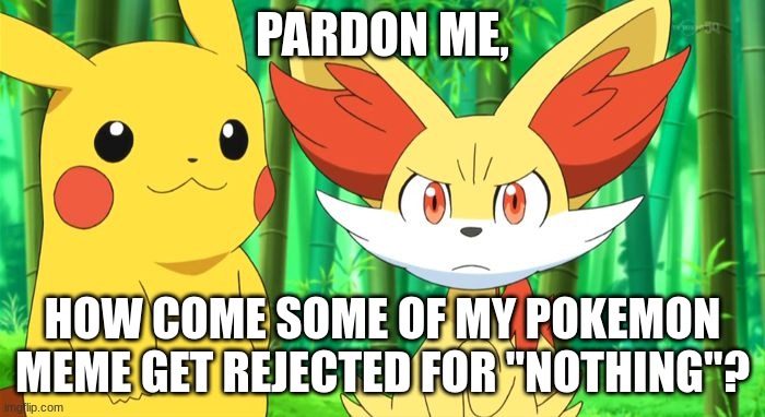 a question | PARDON ME, HOW COME SOME OF MY POKEMON MEME GET REJECTED FOR "NOTHING"? | image tagged in fennekin points at x | made w/ Imgflip meme maker
