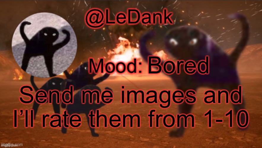 LeDank template | Bored; Send me images and I’ll rate them from 1-10 | image tagged in ledank template | made w/ Imgflip meme maker