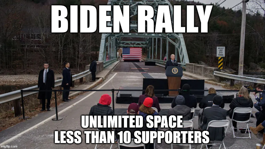 Biden Rally.. an oxymoron | BIDEN RALLY; UNLIMITED SPACE LESS THAN 10 SUPPORTERS | image tagged in sleepy joe,low energy,biden rally,sleepy brandon | made w/ Imgflip meme maker