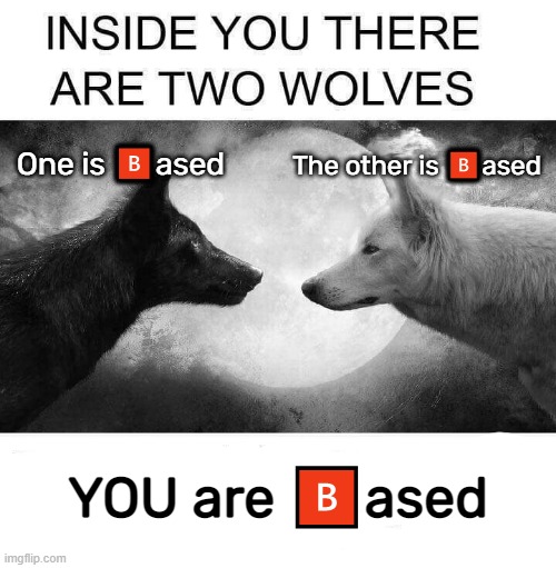 ?ased | The other is 🅱ased; One is 🅱ased; YOU are 🅱ased | image tagged in inside you there are two wolves | made w/ Imgflip meme maker