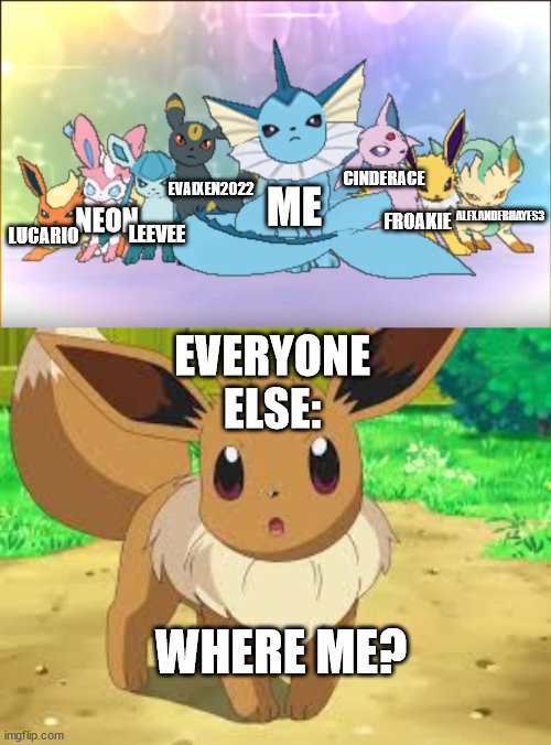 true also your not let in | ALEXANDERHAYES3; CINDERACE; EVAIXEN2022; ME; FROAKIE; NEON; LUCARIO; LEEVEE; EVERYONE ELSE:; WHERE ME? | image tagged in eeveelutions compared to eevee | made w/ Imgflip meme maker