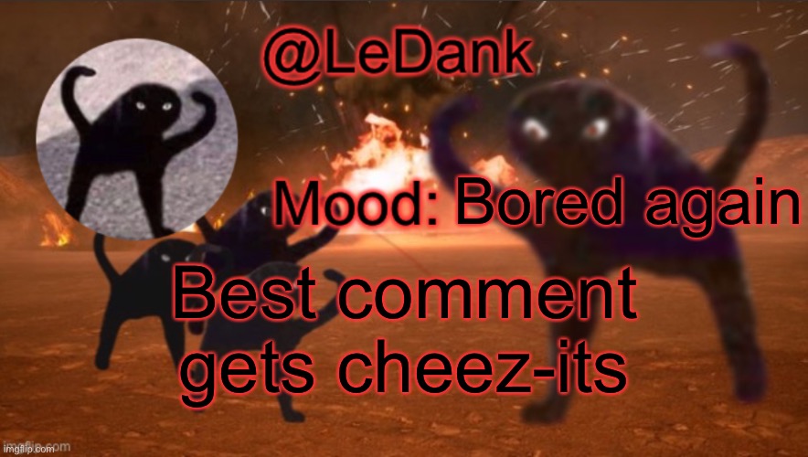 LeDank template | Bored again; Best comment gets cheez-it’s | image tagged in ledank template | made w/ Imgflip meme maker
