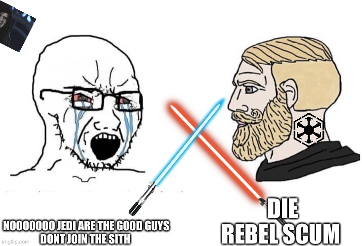 Embrace the darkside |  DIE REBEL SCUM; NOOOOOOO JEDI ARE THE GOOD GUYS
DONT JOIN THE SITH | image tagged in soyboy vs yes chad | made w/ Imgflip meme maker