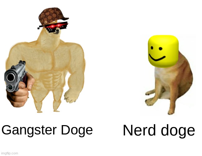 Buff Doge vs. Cheems Meme | Gangster Doge; Nerd doge | image tagged in memes,buff doge vs cheems | made w/ Imgflip meme maker