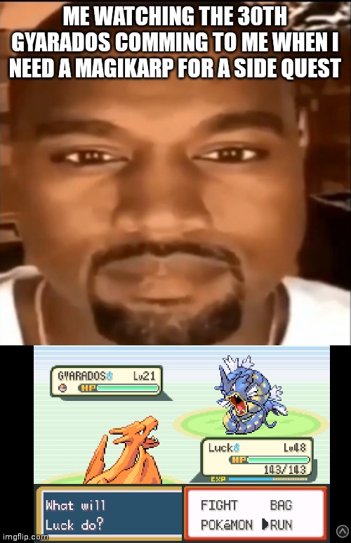 ME WATCHING THE 30TH GYARADOS COMMING TO ME WHEN I NEED A MAGIKARP FOR A SIDE QUEST | image tagged in kanye west staring at you | made w/ Imgflip meme maker