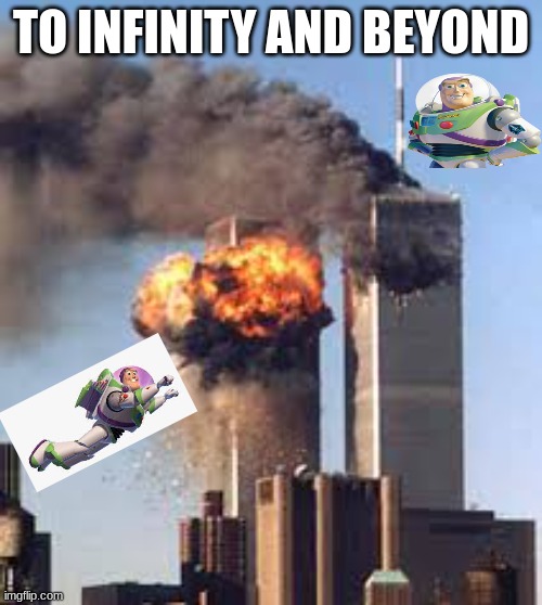 buzz lightyear was at 9/11 | TO INFINITY AND BEYOND | image tagged in 9/11 b-day | made w/ Imgflip meme maker